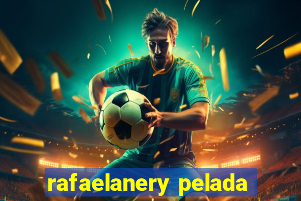 rafaelanery pelada